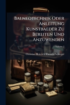 Balneotechnik Oder Anleitung Kunstbaeder Zu Bereiten Und Anzuwenden; Volume 2