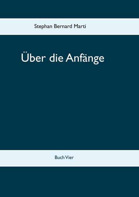 &Uuml;ber die Anf&auml;nge -  Stephan Bernard Marti