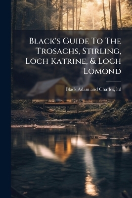 Black's Guide To The Trosachs, Stirling, Loch Katrine, & Loch Lomond