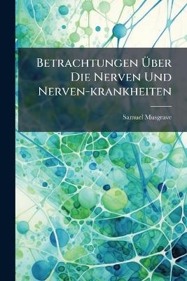 Betrachtungen Über Die Nerven Und Nerven-krankheiten