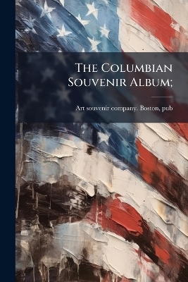 The Columbian Souvenir Album;