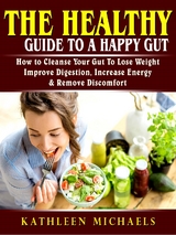 The Healthy Guide To A Happy Gut - Kathleen Michaels