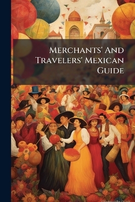 Merchants' And Travelers' Mexican Guide