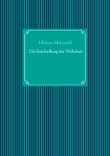 Die Erschaffung der Wahrheit - Helmut Moldaschl