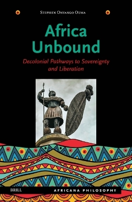 Africa Unbound: Decolonial Pathways to Sovereignty and Liberation - Stephen Onyango Ouma
