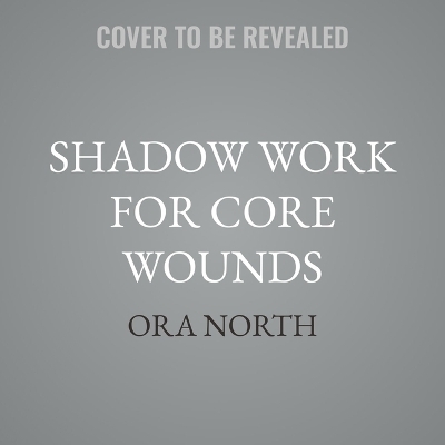 Shadow Work for Core Wounds - Ora North