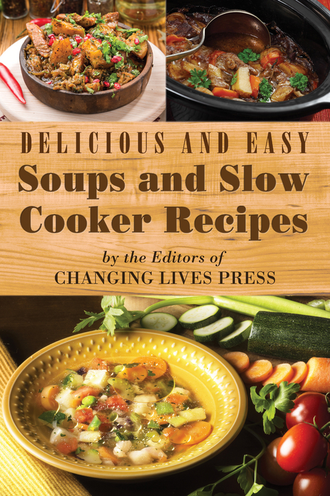 Delicious and Easy Soups and Slow Cooker Recipes -  Editors of Changing Lives Press
