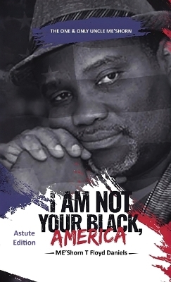 I Am Not Your Black, America - Me'shorn T Floyd Daniels