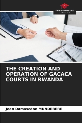 The Creation and Operation of Gacaca Courts in Rwanda - Jean Damascene Munderere