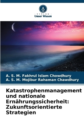 Katastrophenmanagement und nationale Ern&auml;hrungssicherheit - A S M Fakhrul Islam Chowdhury, A S M Mojibur Rahaman Chawdhury