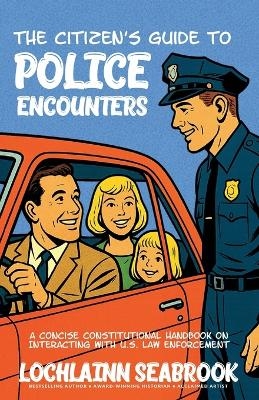 The Citizen's Guide to Police Encounters - Lochlainn Seabrook