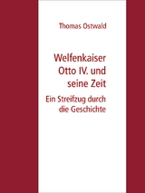 Welfenkaiser Otto IV.  und seine Zeit - Thomas Ostwald