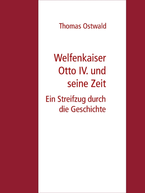Welfenkaiser Otto IV.  und seine Zeit - Thomas Ostwald