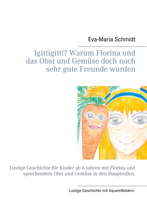 Igittigitt!? Warum Florina und das Obst und Gem&uuml;se doch noch sehr gute Freunde wurden - Eva-Maria Schmidt
