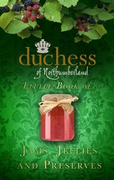 The Duchess of Northumberland's Little Book of Jams, Jellies and Preserves -  The Duchess of Northumberland