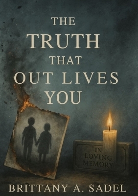 The Truth That Out Lives You - Brittany A Sadel