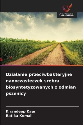 Dzialanie przeciwbakteryjne nanocząsteczek srebra biosyntetyzowanych z odmian pszenicy