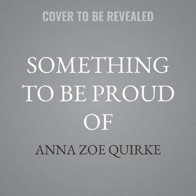 Something to Be Proud of - Anna Zoe Quirke