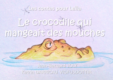 Les contes pour Le&iuml;la (Le crocodile qui mangeait des mouches) - Jean Bernard Joly, Katrin Darricau vigfusdottir