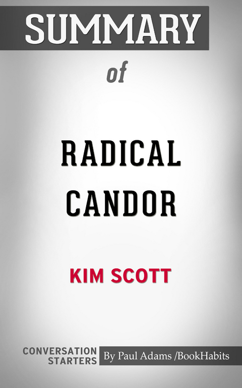 Summary of Radical Candor: Be a Kick-Ass Boss Without Losing Your Humanity -  Paul Adams