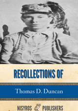Recollections of Thomas D. Duncan, a Confederate Soldier -  Thomas D. Duncan