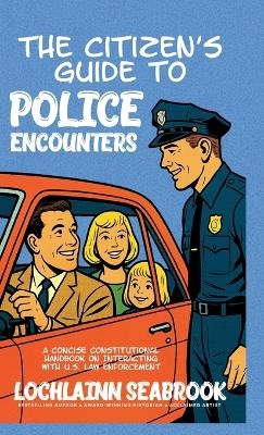 The Citizen's Guide to Police Encounters - Lochlainn Seabrook
