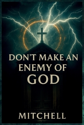 Don't Make an Enemy of God - John Ivor Mitchell