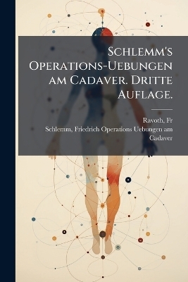 Schlemm's Operations-Uebungen am Cadaver. Dritte Auflage.