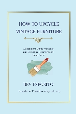 How to Upcycle Vintage Furniture - Bev Esposito
