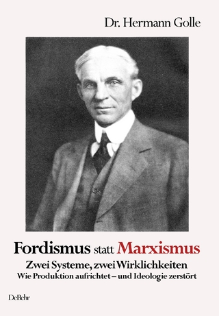 Fordismus statt Marxismus - Zwei Systeme, zwei Wirklichkeiten - Wie Produktion aufrichtet – und Ideologie zerstört