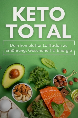 KETO TOTAL: Dein kompletter Leitfaden zu Ernährung, Gesundheit & Energie