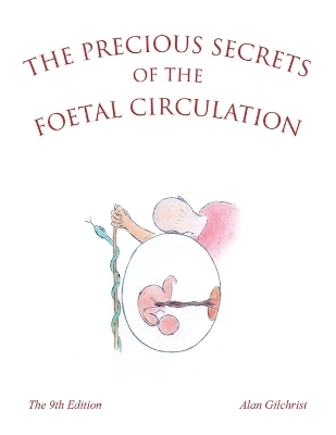 The Precious Secrets of the Foetal Circulation - Alan Gilchrist