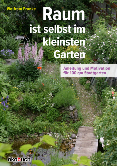 Raum ist selbst im kleinsten Garten - Wolfram Franke