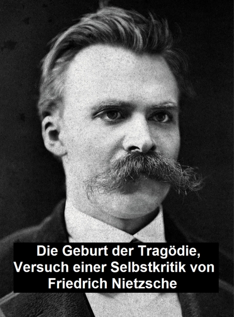 Die Geburt der Trag&ouml;die:  Versuch einer Selbstkritik -  Friedrich Nietzsche