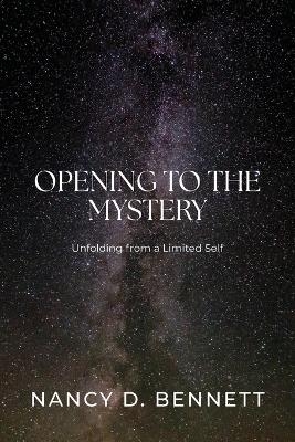 Opening to the Mystery - Nancy D Bennett
