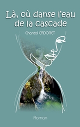 La, o&ugrave; danse l'eau de la cascade - Chantal Cadoret