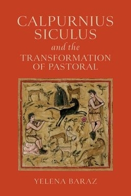 Calpurnius Siculus and the Transformation of Pastoral - Yelena Baraz