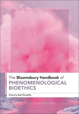 The Bloomsbury Handbook of Phenomenological Bioethics