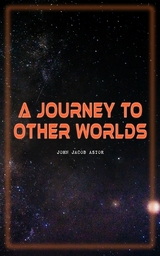 A Journey to Other Worlds - John Jacob Astor