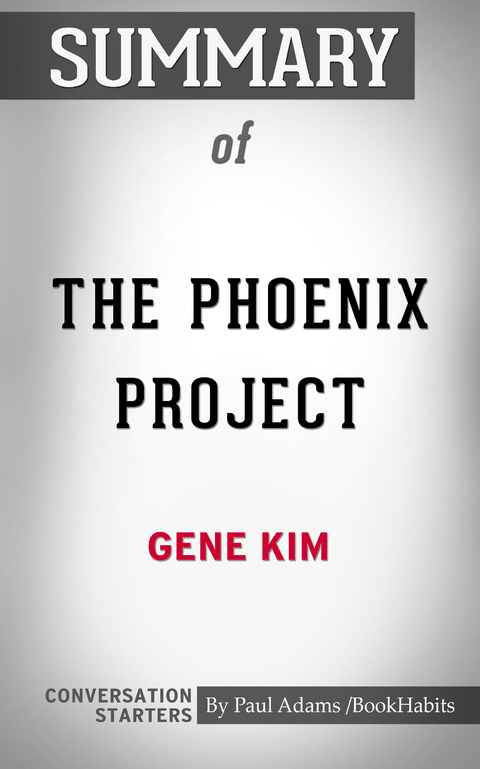 Summary of The Phoenix Project: A Novel about IT, DevOps, and Helping Your Business Win -  Paul Adams