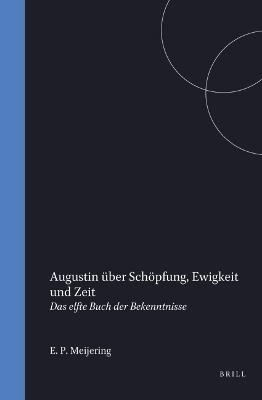 Augustin &uuml;ber Sch&ouml;pfung, Ewigkeit und Zeit - E. P. Meijering