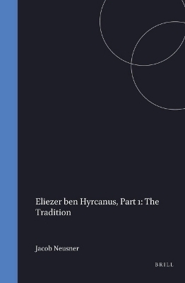 Eliezer ben Hyrcanus, Part 1: The Tradition - Jacob Neusner