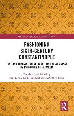 Fashioning Sixth-Century Constantinople - Max Ritter, Elodie Turquois, Marlena Whiting