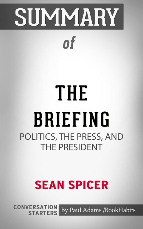 Summary of The Briefing: Politics, The Press, and The President -  Paul Adams