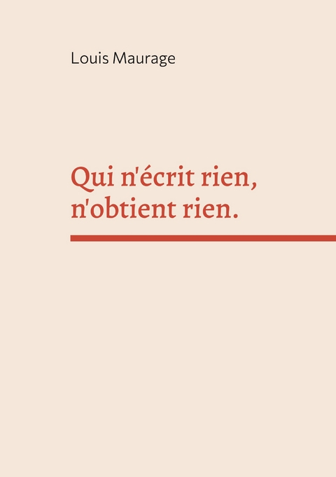Qui n'&eacute;crit rien, n'obtient rien - Louis Maurage