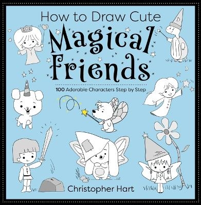 How to Draw Cute Magical Friends - Christopher Hart