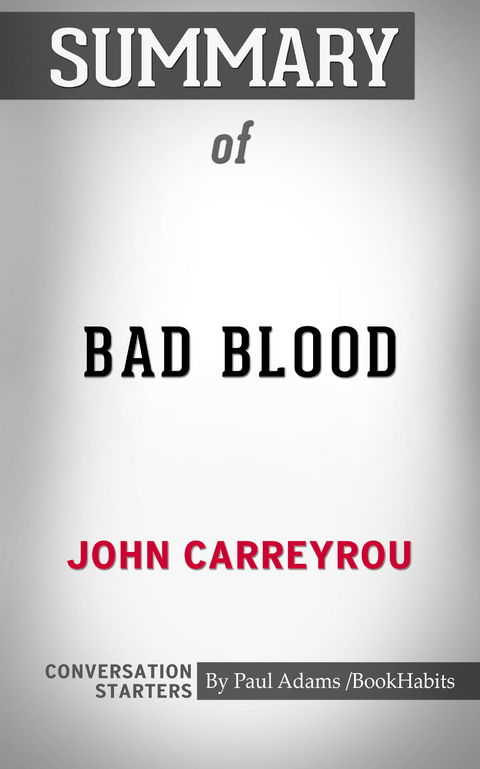 Summary of Bad Blood: Secrets and Lies in a Silicon Valley Startup -  Paul Adams