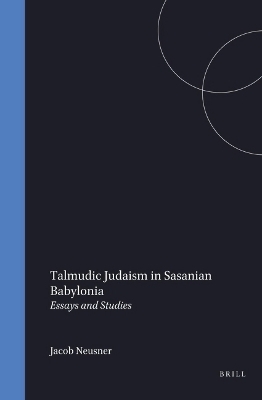 Talmudic Judaism in Sasanian Babylonia - Jacob Neusner
