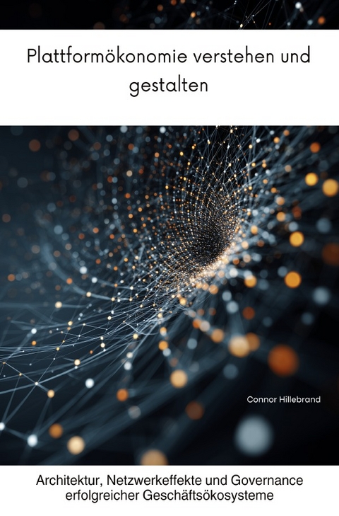 Plattform&ouml;konomie verstehen und gestalten - Connor Hillebrand