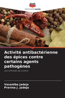 Activit&eacute; antibact&eacute;rienne des &eacute;pices contre certains agents pathog&egrave;nes - Vasantba Jadeja, Pravina J Jadeja